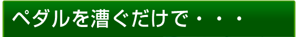 ペダルを漕ぐだけで・・・